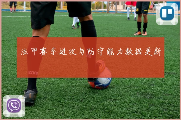 法甲赛季进攻与防守能力数据更新