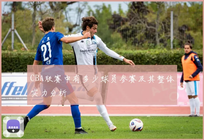 CBA联赛中有多少球员参赛及其整体实力分析